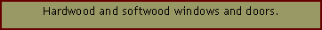 Text Box: Hardwood and softwood windows and doors.